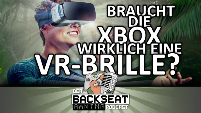 Der Backseat Gaming Podcast #23 - Braucht die Xbox wirklich eine VR-Brille?