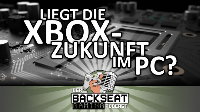 Der Backseat Gaming Podcast #24 - Liegt die Xbox-Zukunft im PC?