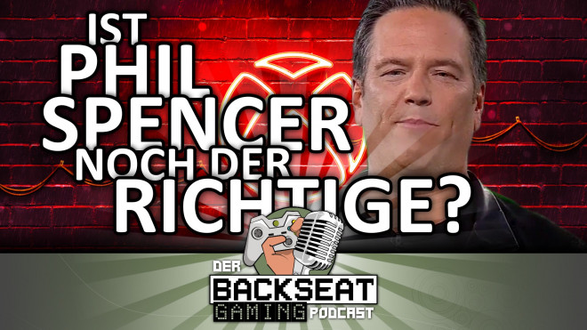 Der Backseat Gaming Podcast #25 - Ist Phil Spencer noch der Richtige?