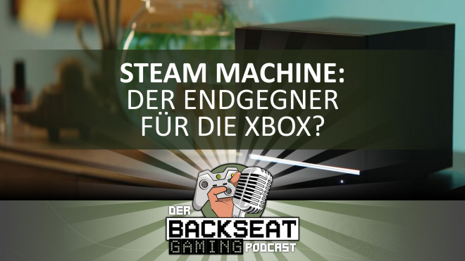 Der Backseat Gaming Podcast #75 - Steam Machine: Der Endgegner fr die Xbox?