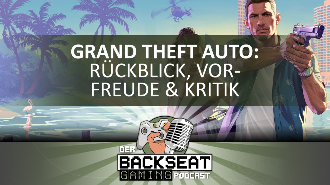 Der Backseat Gaming Podcast #95 - Grand Theft Auto - R�ckblick, Vorfreude & Kritik (GTA 6)